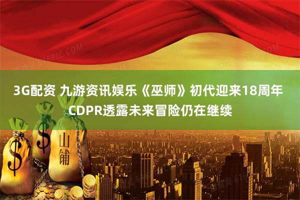 3G配资 九游资讯娱乐《巫师》初代迎来18周年 CDPR透露未来冒险仍在继续